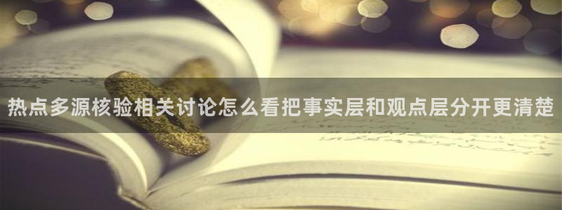 911黑料吃瓜:热点多源核验相关讨论怎么看把事实层和观点层分开更清楚