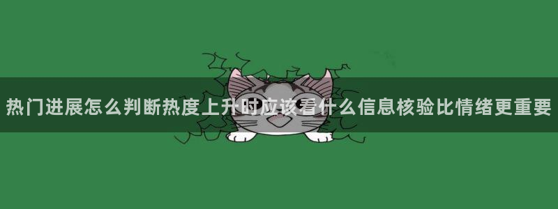 吃瓜网站在线观看：热门进展怎么判断热度上升时应该看什么信息核验比情绪更重要