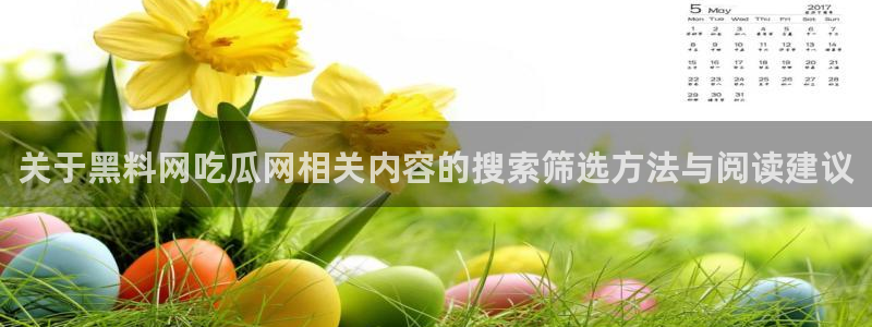 51吃瓜网app：关于黑料网吃瓜网相关内容的搜索筛选方法与阅读建议