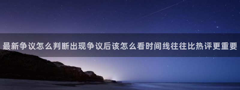 51吃瓜网最新：最新争议怎么判断出现争议后该怎么看时间线往往比热评更重要